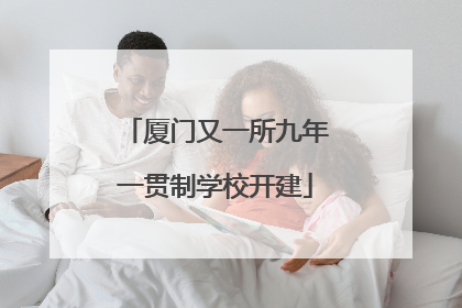 厦门又一所九年一贯制学校开建