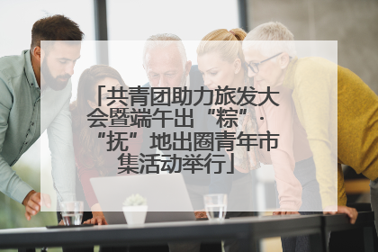 共青团助力旅发大会暨端午出“粽”·“抚”地出圈青年市集活动举行