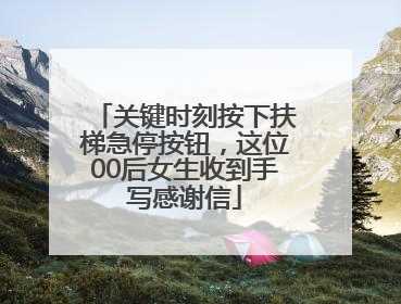 关键时刻按下扶梯急停按钮，这位00后女生收到手写感谢信