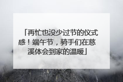 再忙也没少过节的仪式感！端午节，骑手们在慈溪体会到家的温暖