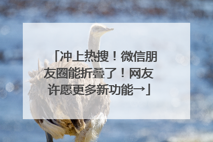 冲上热搜！微信朋友圈能折叠了！网友许愿更多新功能→