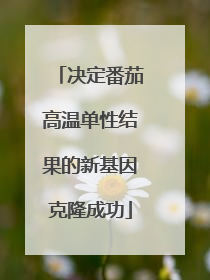 决定番茄高温单性结果的新基因克隆成功