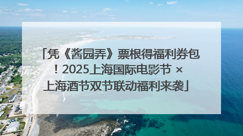 凭《酱园弄》票根得福利券包！2025上海国际电影节 × 上海酒节双节联动福利来袭
