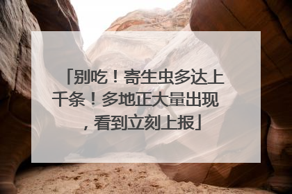 别吃！寄生虫多达上千条！多地正大量出现，看到立刻上报