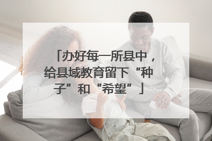 办好每一所县中，给县域教育留下“种子”和“希望”