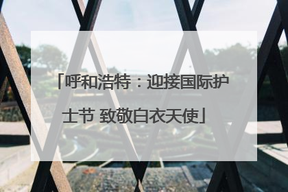 呼和浩特：迎接国际护士节 致敬白衣天使