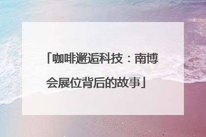 咖啡邂逅科技：南博会展位背后的故事