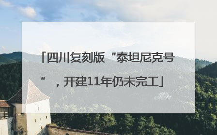 四川复刻版“泰坦尼克号”，开建11年仍未完工