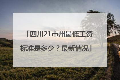 四川21市州最低工资标准是多少？最新情况