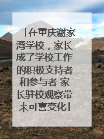 在重庆谢家湾学校，家长成了学校工作的积极支持者和参与者 家长驻校观察带来可喜变化