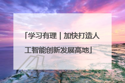 学习有理｜加快打造人工智能创新发展高地