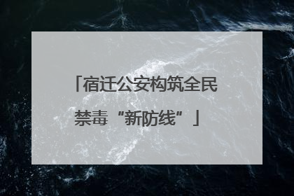 宿迁公安构筑全民禁毒“新防线”
