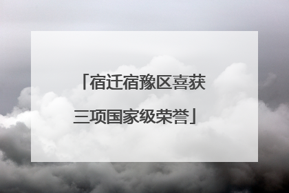宿迁宿豫区喜获三项国家级荣誉