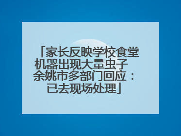 家长反映学校食堂机器出现大量虫子 余姚市多部门回应：已去现场处理