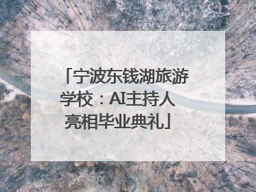 宁波东钱湖旅游学校：AI主持人亮相毕业典礼
