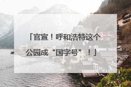 官宣！呼和浩特这个公园成“国字号”！
