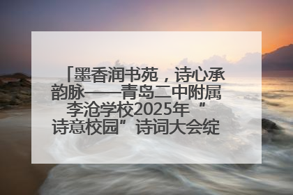 墨香润书苑，诗心承韵脉——青岛二中附属李沧学校2025年“诗意校园”诗词大会绽放文化华章