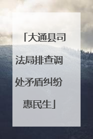大通县司法局排查调处矛盾纠纷惠民生