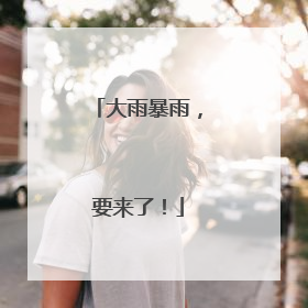 大雨暴雨，要来了！