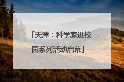 天津：科学家进校园系列活动启幕