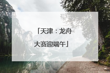 天津：龙舟大赛迎端午