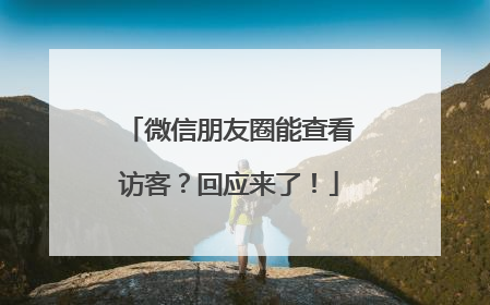 微信朋友圈能查看访客？回应来了！