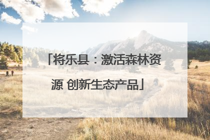 将乐县：激活森林资源 创新生态产品