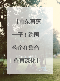 山东再落一子！跨国药企在鲁合作再深化