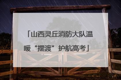 山西灵丘消防大队温暖“摆渡”护航高考