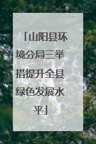 山阳县环境分局三举措提升全县绿色发展水平