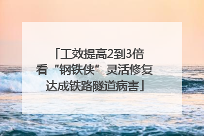 工效提高2到3倍 看“钢铁侠”灵活修复达成铁路隧道病害