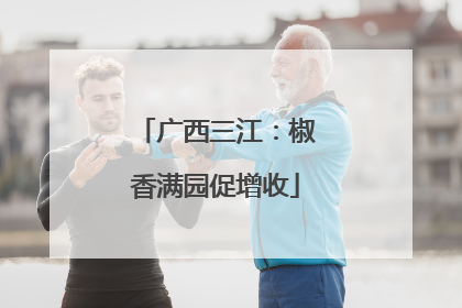 广西三江：椒香满园促增收