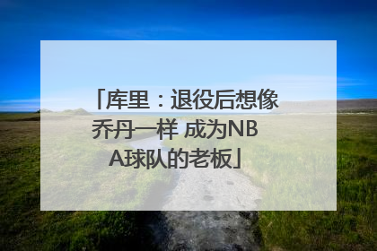 库里：退役后想像乔丹一样 成为NBA球队的老板