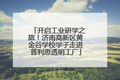 开启工业研学之旅！济南高新区黄金谷学校学子走进普利思透明工厂