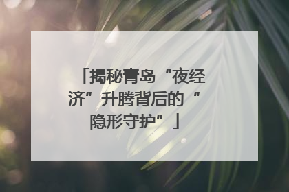 揭秘青岛“夜经济”升腾背后的“隐形守护”