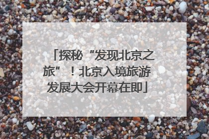 探秘“发现北京之旅”！北京入境旅游发展大会开幕在即