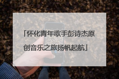 怀化青年歌手彭诗杰原创音乐之旅扬帆起航