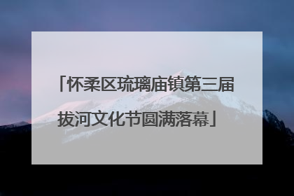 怀柔区琉璃庙镇第三届拔河文化节圆满落幕