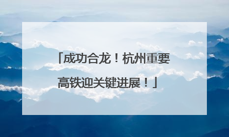 成功合龙！杭州重要高铁迎关键进展！