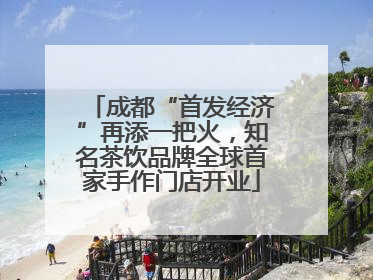 成都“首发经济”再添一把火，知名茶饮品牌全球首家手作门店开业