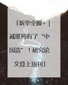 新华全媒+｜减重药有了“中国造”！研究论文登上顶刊