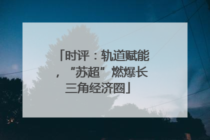 时评：轨道赋能，“苏超”燃爆长三角经济圈