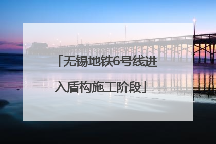 无锡地铁6号线进入盾构施工阶段