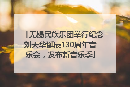 无锡民族乐团举行纪念刘天华诞辰130周年音乐会，发布新音乐季