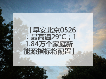 早安北京0526：最高温29℃；11.84万个家庭新能源指标将配置