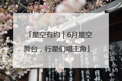 星空有约｜6月星空舞台，行星们唱主角