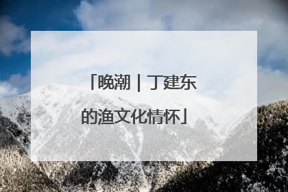 晚潮｜丁建东的渔文化情怀