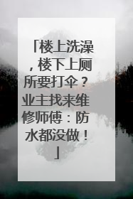楼上洗澡，楼下上厕所要打伞？业主找来维修师傅：防水都没做！