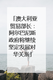 澳大利亚贸易部长：阿尔巴尼斯政府将继续坚定发展对华关系