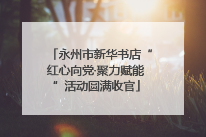 永州市新华书店“红心向党·聚力赋能”活动圆满收官